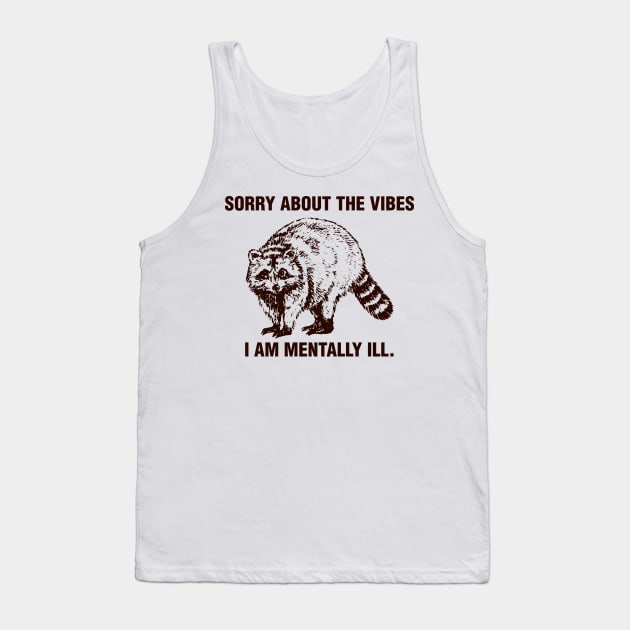 sorry about the vibes i am mentally ill - raccoon art Tank Top by zaiynabhw